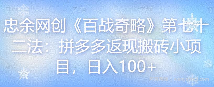 忠余网创《百战奇略》第七十二法：拼多多返现搬砖小项目，日入100+