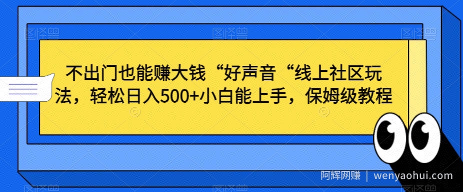 不出门也能赚大钱“好声音“线上社区玩法，轻松日入500+小白能上手，保姆级教程【揭秘】