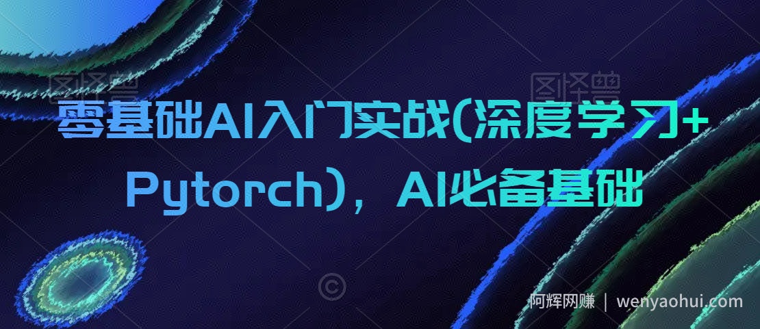 零基础AI入门实战(深度学习+Pytorch)，AI必备基础