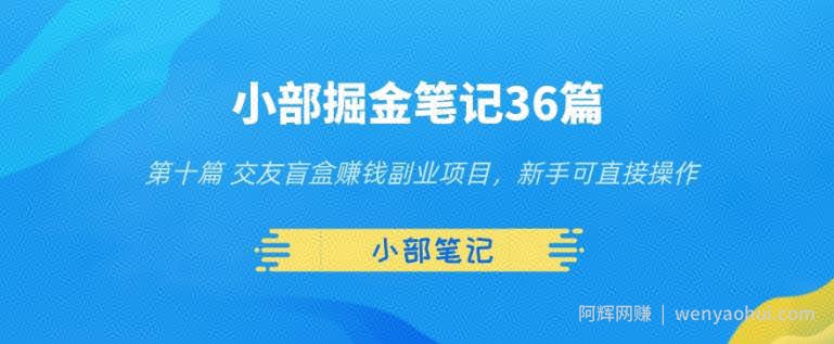 小部掘金笔记36篇第十篇交友盲盒賺米副业项目，新手可直接操作