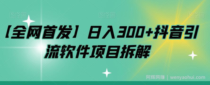 【全网首发】日入300+抖音引流软件项目拆解【揭秘】