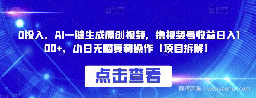 0投入，AI一键生成原创视频，撸视频号收益日入100+，小白无脑复制操作【项目拆解】