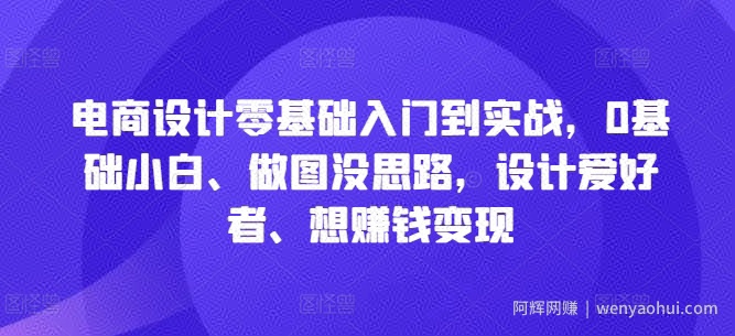 电商设计零基础入门到实战，0基础小白、做图没思路，设计爱好者、想賺米变现