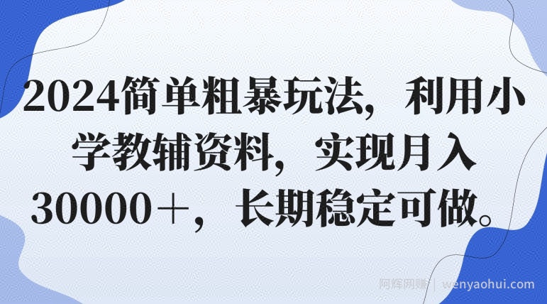 2024简单粗暴玩法，利用小学教辅资料，实现月入30000＋，长期稳定可做